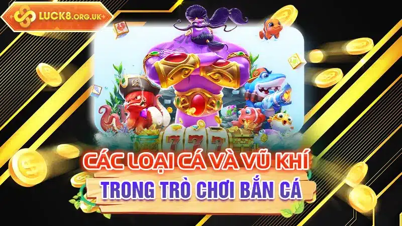 Các loại cá và vũ khí trong trò chơi Bắn Cá