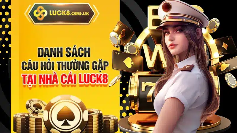 Danh sách câu hỏi thường gặp tại nhà cái LUCK8