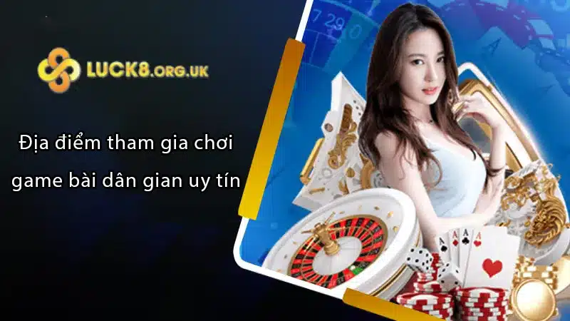 Địa điểm tham gia chơi game bài dân uy tín