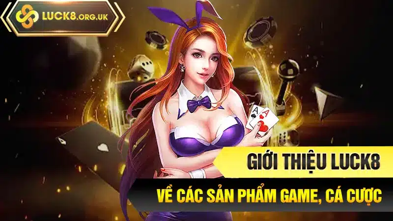 Giới thiệu Luck8 về các sản phẩm game, cá cược