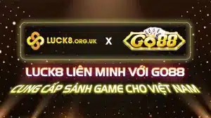 LUCK8 liên minh với GO88 cung cấp sảnh game cho Việt Nam