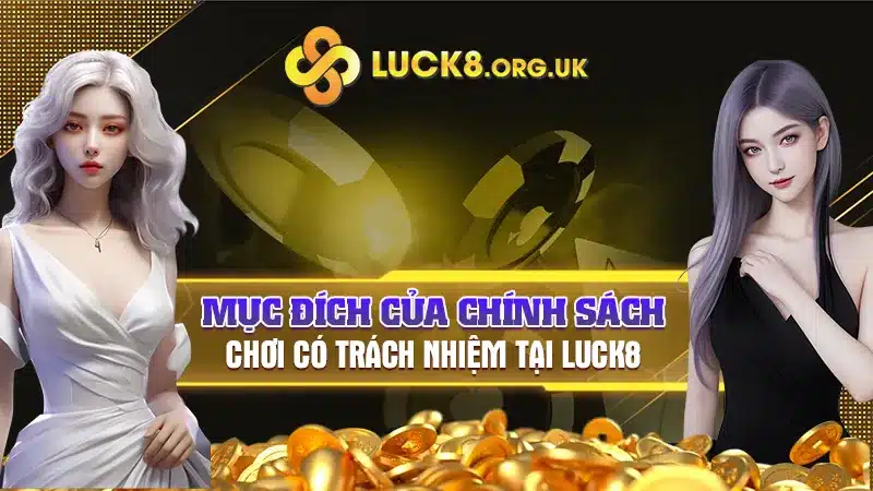 Mục đích của chính sách chơi có trách nhiệm tại Luck8