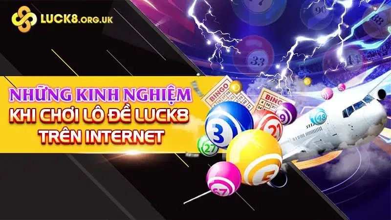 Những kinh nghiệm khi chơi lô đề LUCK8 trên internet