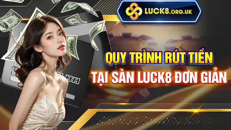 Quy trình rút tiền tại sàn Luck8 đơn giản