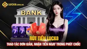 Rút Tiền Luck8: Thao Tác Đơn Giản, Nhận Tiền Ngay Trong Phút Chốc