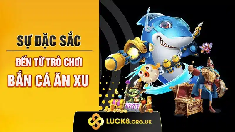 Sự đặc sắc đến từ trò chơi bắn cá ăn xu