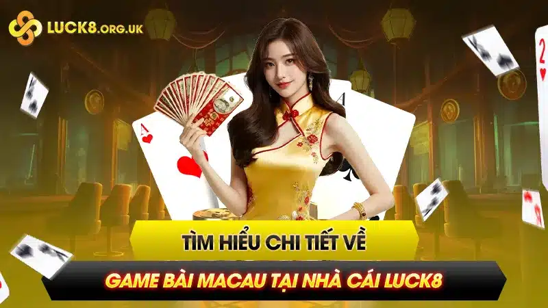 Tìm Hiểu Chi Tiết Về Game Bài Macau Tại Nhà Cái Luck8