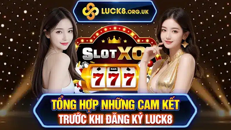 Tổng hợp những cam kết trước khi đăng ký LUCK8