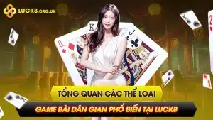 Tổng Quan Các Thể Loại Game Bài Dân Gian Phổ Biến Tại Luck8