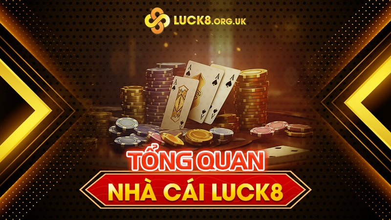 Thông tin tổng quan nhà cái Luck8