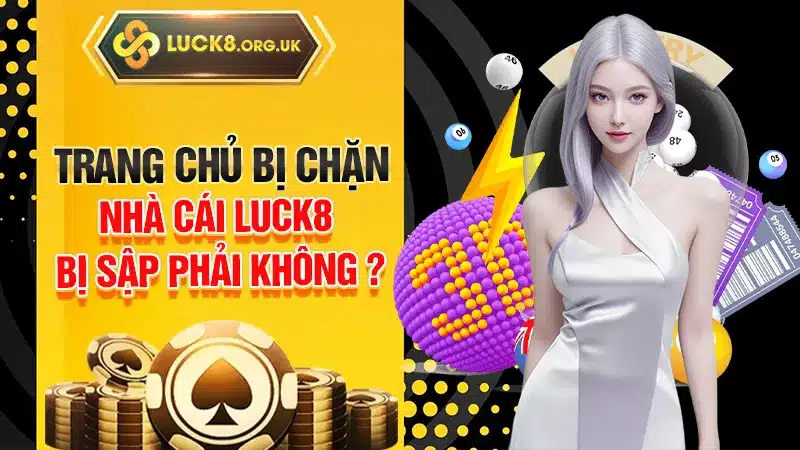 Trang chủ bị chặn, nhà cái LUCK8 bị sập phải không ?