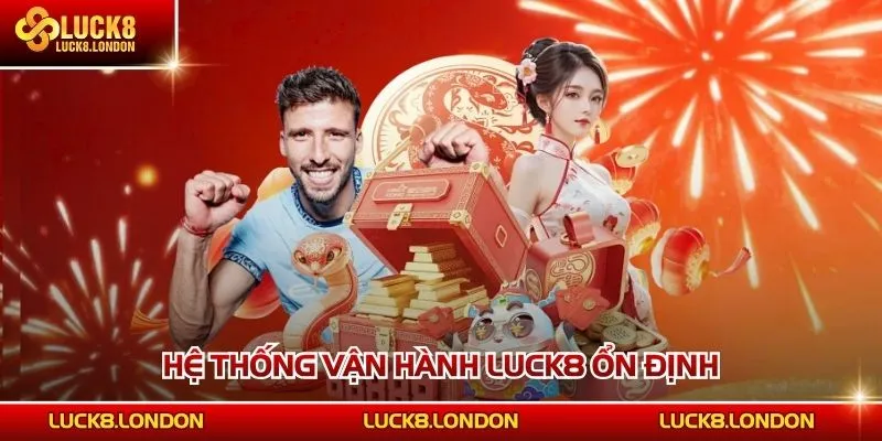 Hệ thống vận hành LUCK8 ổn định