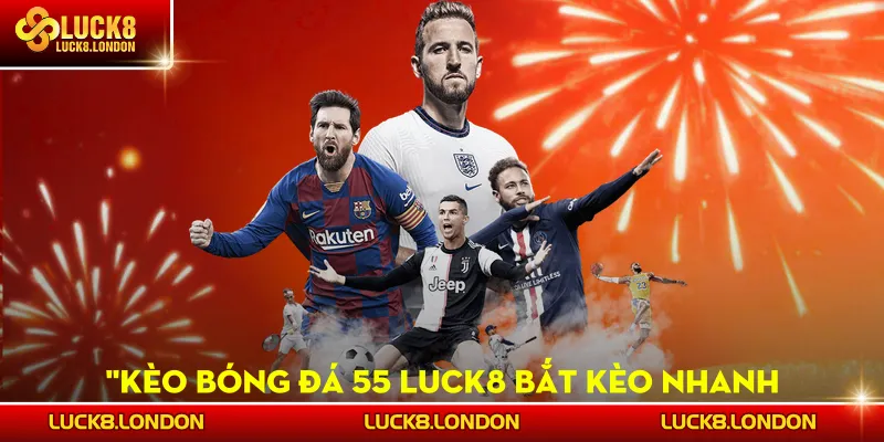 Kèo Bóng Đá 55 LUCK8 - Bắt Kèo Nhanh, Ăn Lớn Từng Giây
