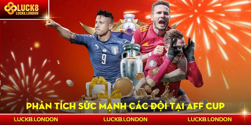 Phân tích sức mạnh các đội tại AFF Cup